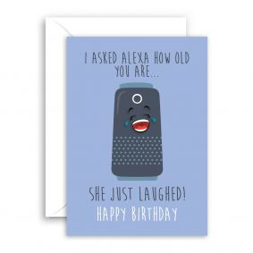 Alexa Laughed At How Old You Are Funny Birthday Card