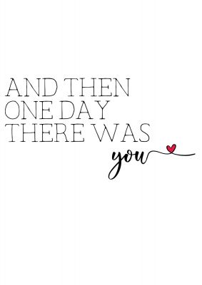 An unframed print of and then one day there was you quote in typography in white and black accent colour