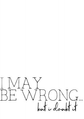 An unframed print of i may be wrong funny slogans in typography in white and black accent colour