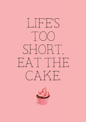 An unframed print of life is too short eat the cake funny slogans in typography in pink and black accent colour