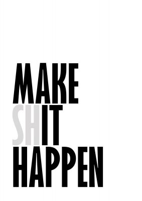 An unframed print of make shit happen quote in typography in white and black accent colour