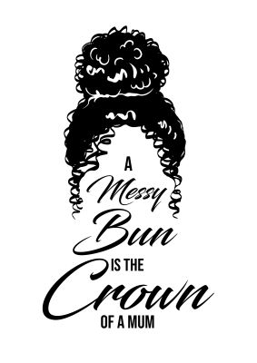 An unframed print of a messy bun is the crown of a mum funny slogans in typography in white and black accent colour