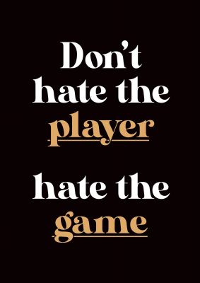 An unframed print of dont hate the player quote in typography in black and gold accent colour