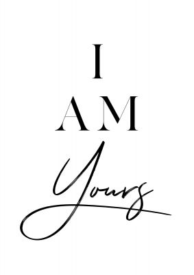 An unframed print of i am yours quote in typography in white and black accent colour