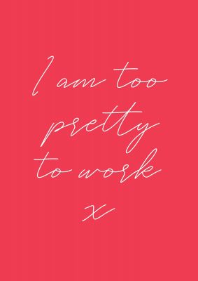An unframed print of im too pretty to work quote in typography in red and white accent colour