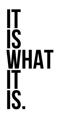 An unframed print of it is what it is quote in typography in white and black accent colour