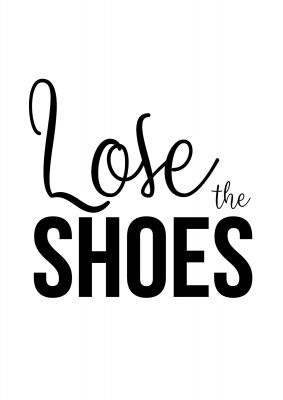 An unframed print of lose the shoes quote in typography in white and black accent colour