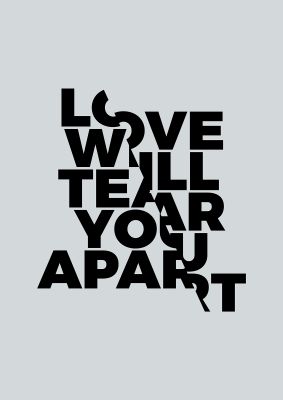An unframed print of love will tear you apart music in typography in grey and black accent colour