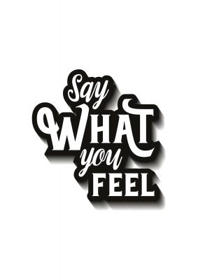 An unframed print of say what you feel quote in typography in white and black and white accent colour