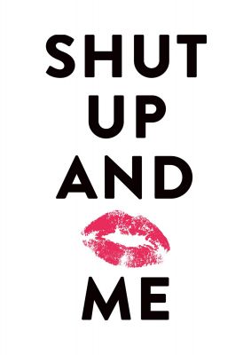 An unframed print of shut up and kiss me funny slogans in typography in white and black accent colour