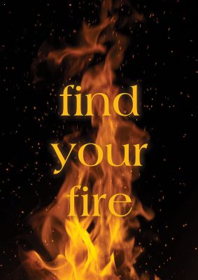 An unframed print of find your fire quote in typography in multicolour and black accent colour