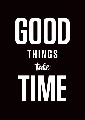 An unframed print of good things take time quote in typography in black and white accent colour