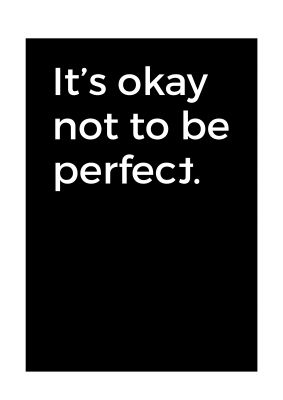 An unframed print of its ok not to be perfect typography in monochrome