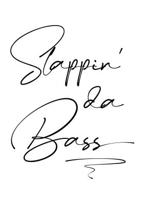 An unframed print of slappin da bass quote in typography in white and black accent colour