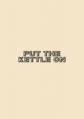 An unframed print of put the kettle on quote in typography in beige and black accent colour