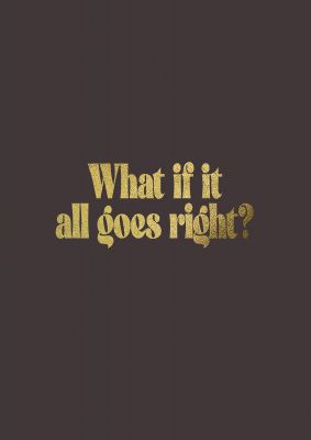 An unframed print of gold inspirational all goes right quote in typography in brown and black accent colour