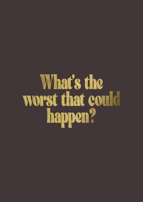 An unframed print of gold inspirational whats the worst that could happen quote in typography in brown and black accent colour