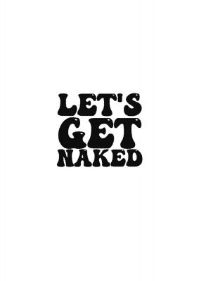 An unframed print of lets get naked funny slogans in typography in white and black accent colour