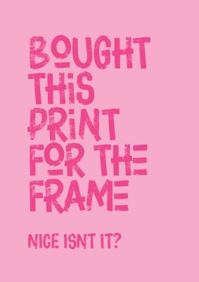 An unframed print of bought for the frame funny slogans in typography in pink and hot pink accent colour