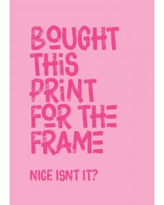 An unframed print of bought for the frame funny slogans in typography in pink and hot pink accent colour