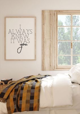 An unframed print of i always knew it was you in typography in white and black accent colour