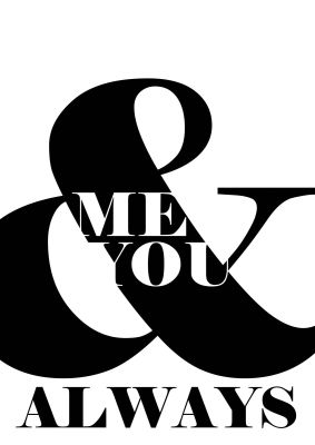 An unframed print of me you always in typography in white and black accent colour