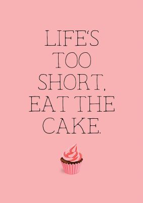 An unframed print of life is too short eat the cake funny slogans in typography in pink and black accent colour
