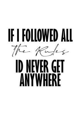 An unframed print of if i followed all the rules funny slogans in typography in white and black accent colour