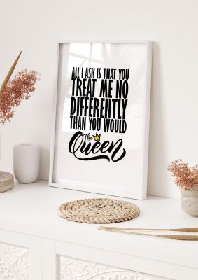 An unframed print of all i ask is that you treat me queen funny slogans in typography in white and black accent colour