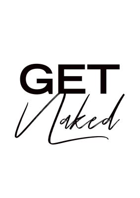 An unframed print of get naked funny slogans in typography in white and black accent colour