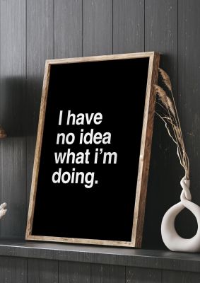 An unframed print of i have no idea quote in typography in black and white accent colour