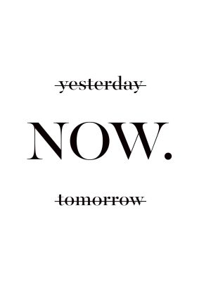 An unframed print of now quote in typography in white and black accent colour