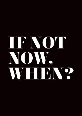 An unframed print of if not now when quote in typography in black and white accent colour