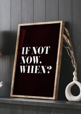An unframed print of if not now when quote in typography in black and white accent colour