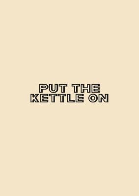 An unframed print of put the kettle on quote in typography in beige and black accent colour