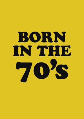 An unframed print of born in the 70's graphical in typography in yellow and black accent colour
