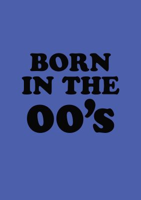 An unframed print of born in the naughties graphical in typography in blue and black accent colour