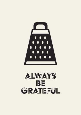 An unframed print of kitchen pun be grateful funny slogans in monochrome